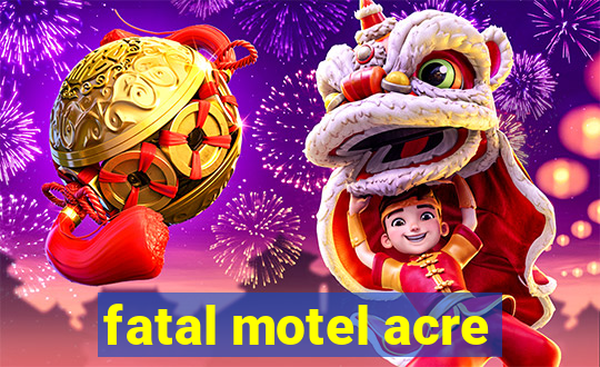 fatal motel acre